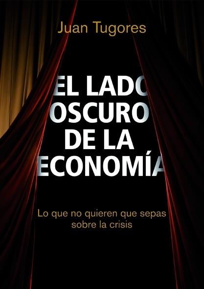 LADO OSCURO DE LA ECONOMIA, EL | 9788498750461 | TUGORES, JUAN | Galatea Llibres | Llibreria online de Reus, Tarragona | Comprar llibres en català i castellà online