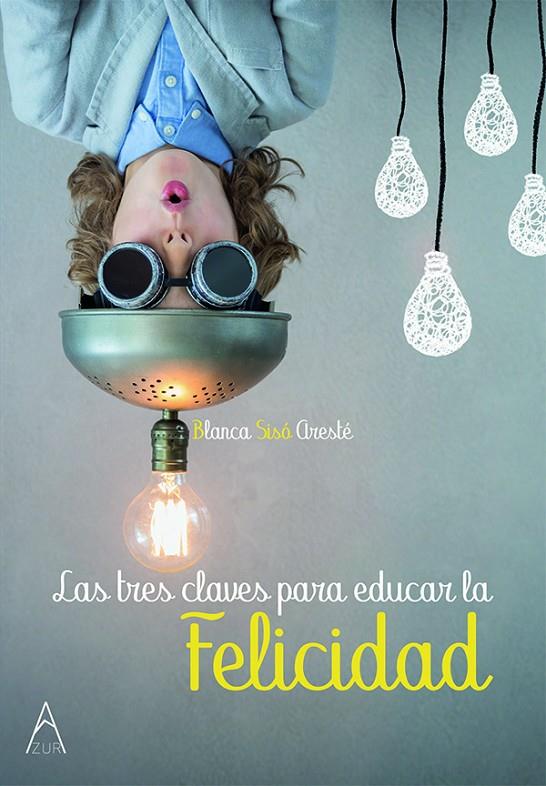 LAS TRES CLAVES PARA EDUCAR LA FELICIDAD | 9788494975752 | SISÓ ARESTÉ, BLANCA | Galatea Llibres | Llibreria online de Reus, Tarragona | Comprar llibres en català i castellà online