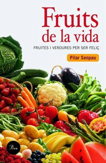 FRUITS DE LA VIDA. FRUITES I VERDURES PER SER FELIÇ | 9788484379409 | SENPAU, PILAR | Galatea Llibres | Librería online de Reus, Tarragona | Comprar libros en catalán y castellano online