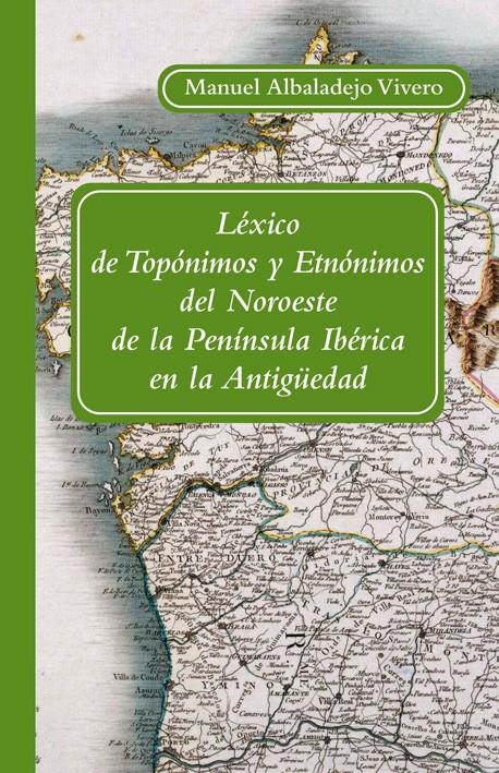 LÉXICO DE TOPÓNIMOS Y ETNÓNIMOS DEL NOROESTE DE LA PENÍNSULA IBÉRICA EN LA ANTIG | 9788496813632 | ALBALADEJO VIVERO, MANUEL | Galatea Llibres | Llibreria online de Reus, Tarragona | Comprar llibres en català i castellà online