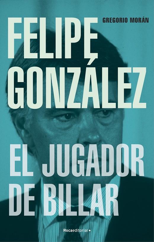 FELIPE GONZÁLEZ. EL JUGADOR DE BILLAR | 9788419743251 | MORÁN, GREGORIO | Galatea Llibres | Librería online de Reus, Tarragona | Comprar libros en catalán y castellano online