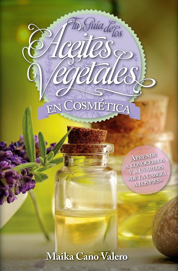 TU GUÍA DE LOS ACEITES VEGETALES EN COSMÉTICA | 9788416002504 | CANO VALERO, CARMEN | Galatea Llibres | Llibreria online de Reus, Tarragona | Comprar llibres en català i castellà online