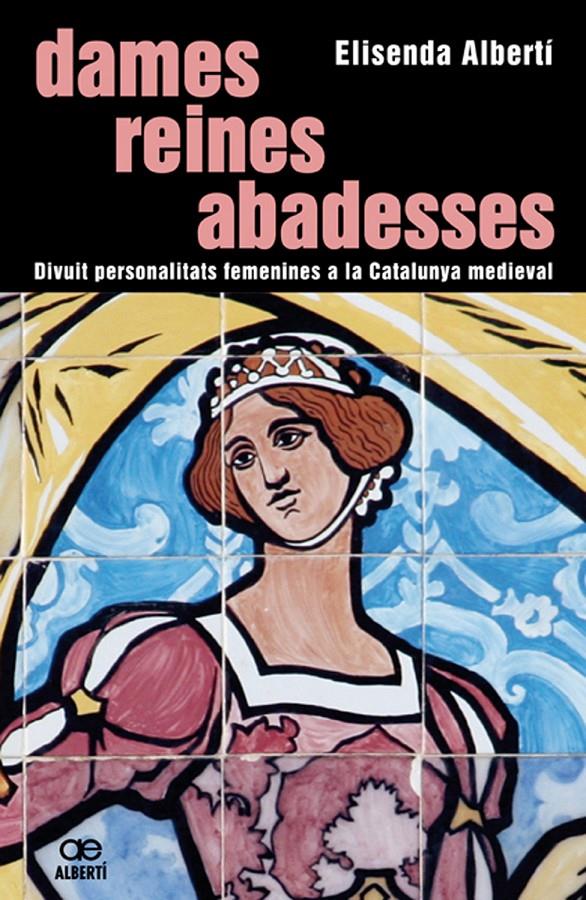 DAMES, REINES, ABADESSES : DIVUIT PERSONALITATS FEMENINES A | 9788472460843 | ALBERTI I CASAS, ELISENDA | Galatea Llibres | Llibreria online de Reus, Tarragona | Comprar llibres en català i castellà online