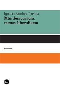 MÁS DEMOCRACIA, MENOS LIBERALISMO | 9788492946020 | SÁNCHEZ-CUENCA, IGNACIO | Galatea Llibres | Llibreria online de Reus, Tarragona | Comprar llibres en català i castellà online