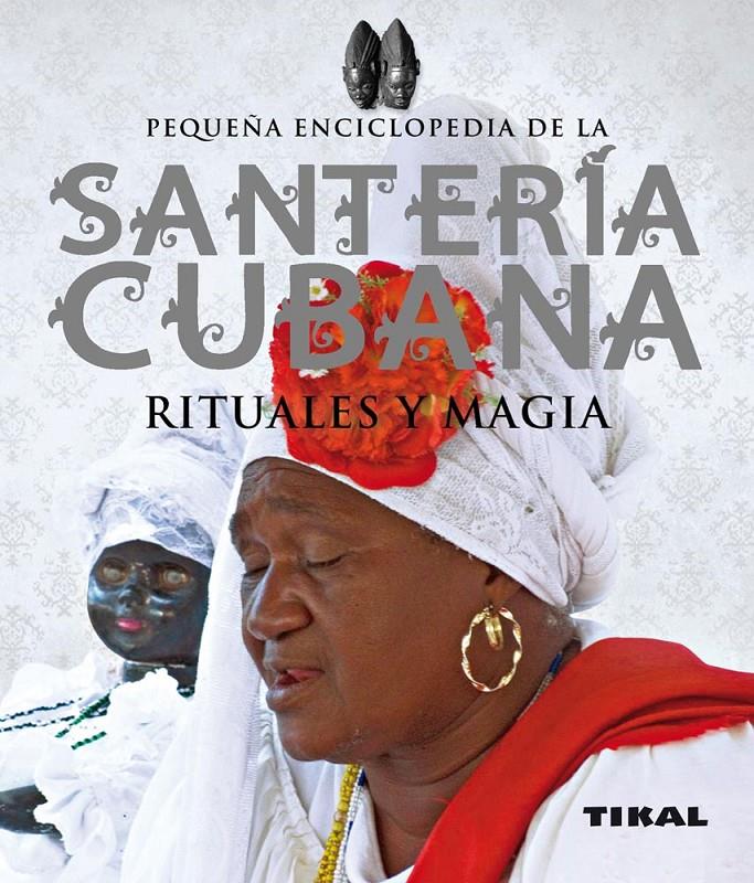 PEQUEÑA ENCICLOPEDIA DE LA SANTERÍA CUBANA. RITUALES Y MAGIA | 9788499281940 | ALCARAZ, JOSÉ LUIS | Galatea Llibres | Llibreria online de Reus, Tarragona | Comprar llibres en català i castellà online