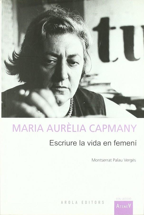 MARIA AURELIA CAPMANY. ESCRIURE LA VIDA EN FEMENI | 9788492408436 | PALAU VERGéS, MONTSERRAT | Galatea Llibres | Llibreria online de Reus, Tarragona | Comprar llibres en català i castellà online