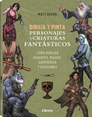 DIBUJA Y PINTA PERSONAJES Y CRIATURAS FANTASTICOS | 9788411540568 | DIXON, MATT | Galatea Llibres | Llibreria online de Reus, Tarragona | Comprar llibres en català i castellà online