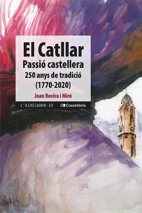 EL CATLLAR PASSIÓ CASTELLERA 250 ANYS DE TRADICIÓ (1770-2020) | 9788413560724 | ROVIRA I MIRÓ, JOAN | Galatea Llibres | Llibreria online de Reus, Tarragona | Comprar llibres en català i castellà online