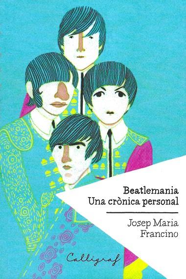 BEATLEMANIA. UNA CRÓNICA PERSONAL | 9788494400414 | FRANCINO, JOSEP MARIA | Galatea Llibres | Llibreria online de Reus, Tarragona | Comprar llibres en català i castellà online