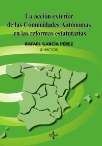 ACCIÓN EXTERIOR DE LAS COMUNIDADES AUTÓNOMAS EN LAS REFORMAS ESTATUTARIAS | 9788430948314 | GARCÍA PÉREZ, RAFAEL | Galatea Llibres | Librería online de Reus, Tarragona | Comprar libros en catalán y castellano online