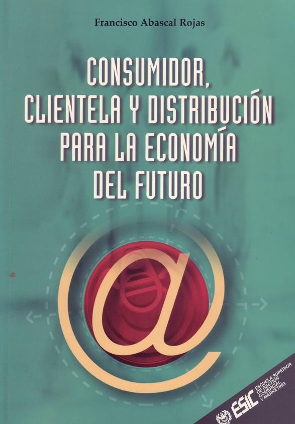 CONSUMIDOR, CLIENTELA Y DISTRIBUCION PARA EC DEL FUTURO | 9788473563109 | ABASCAL ROJAS, FRANCISCO | Galatea Llibres | Llibreria online de Reus, Tarragona | Comprar llibres en català i castellà online