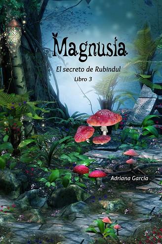 MAGNUSIA. EL SECRETO DE RUBINDUL 3 | 9788494684685 | GARCÍA CHÁVEZ, ADRIANA | Galatea Llibres | Llibreria online de Reus, Tarragona | Comprar llibres en català i castellà online