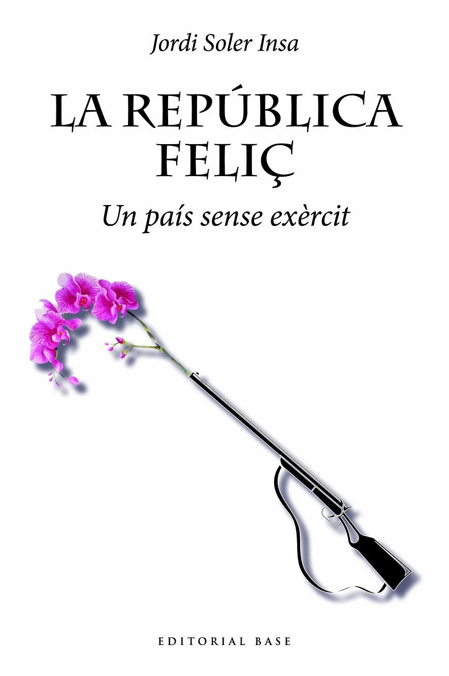 LA REPÚBLICA FELIÇ. UN PAÍS SENSE EXÈRCIT | 9788419007032 | SOLER INSA, JORDI | Galatea Llibres | Llibreria online de Reus, Tarragona | Comprar llibres en català i castellà online