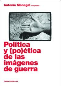 POLITICA Y (PO)ETICA DE LAS IMAGENES DE GUERRA | 9788449320583 | MONEGAL, ANTONIO (COMPILADOR) | Galatea Llibres | Librería online de Reus, Tarragona | Comprar libros en catalán y castellano online