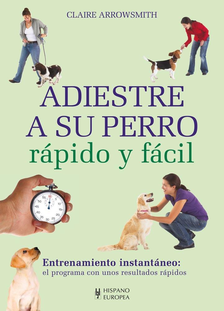 ADIESTRE A SU PERRO RÁPIDO Y FÁCIL | 9788425520662 | ARROWSMITH, CLAIRE | Galatea Llibres | Llibreria online de Reus, Tarragona | Comprar llibres en català i castellà online