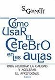 CÓMO USAR EL CEREBRO EN LAS AULAS. PARA MEJORAR LA CALIDAD Y ACELERAR EL APRENDI | 9788427716476 | GARNETT, STEVE | Galatea Llibres | Llibreria online de Reus, Tarragona | Comprar llibres en català i castellà online