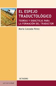 ESPEJO TRADUCTOLOGICO : TEORIAS Y DIDACTICAS PARA LA FORM | 9788480638999 | CALZADA PEREZ, MARIA | Galatea Llibres | Llibreria online de Reus, Tarragona | Comprar llibres en català i castellà online