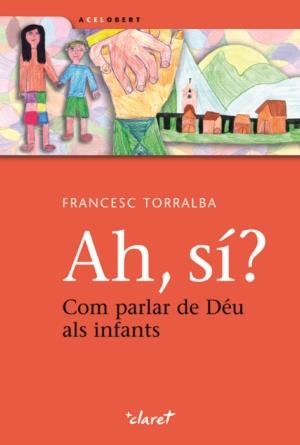 AH, SI? COM PARLAR DE DÉU ALS INFANTS | 9788498462944 | TORRALBA, FRANCESC | Galatea Llibres | Librería online de Reus, Tarragona | Comprar libros en catalán y castellano online